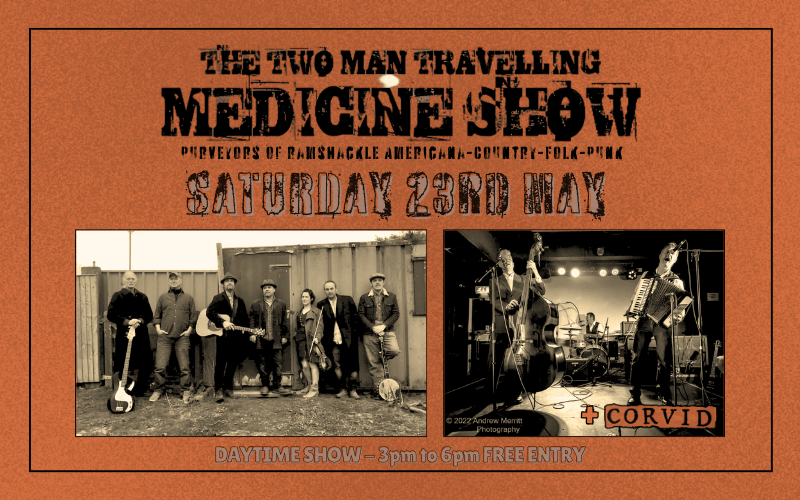 DAYTIME SHOW 3pm to 8pm  Two Man Travelling Medicine Show  DAYTIME GIG  Purveyors of ramshackle Americana-Country-Folk-Punk  With Corvid - Acoustic Folk punk  3pm to 8pm FREE ENTRY