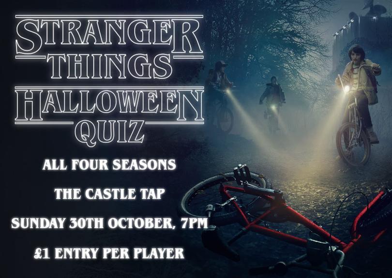 Dark background. Right hand of the image shows three children on bicycles with their headlamps shining through foggy night air at a red bike lying on the floor in the foreground, there are silhouetted trees and a building behind. Left hand of the image has writing in white. Text reads: "Stranger Things Halloween Quiz. All four seasons. The Castle Tap. Sunday 30th October, 7pm. £1 entry per player"