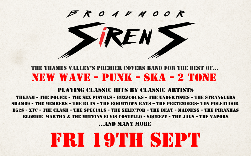 Broadmoor Sirens - New Wave / Punk / Ska / 2- Tone  Playing classic hits by classic artists;  TheJam - The Police - The Sex Pistols - Buzzcocks - The Undertones - The Stranglers -Sham69 - The Members - The Ruts - The Boomtown Rats – The Pretenders- Ten poleTudor - B52s - XTC - The Clash - The Specials - The Selector - The Beat - Madness - The Piranhas - Blondie - Martha & The Muffins - Elvis Costello - Squeeze - The Jags - The Vapors …and many more  FREE ENTRY / 18+ ID Required