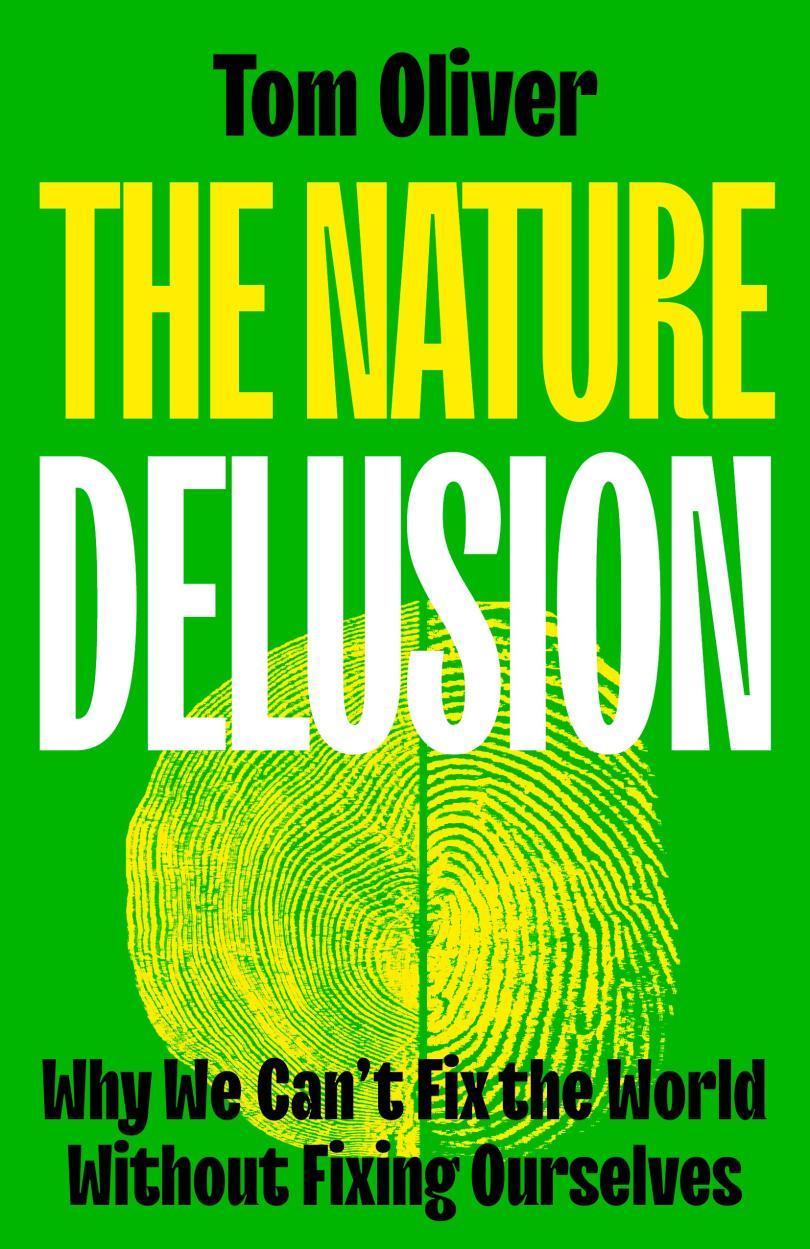The cover of The Nature Delusion. A light Green book with The Nature in block capitals in yellow with Delusion in White. At the bottom of the cover in black text is Why we can't fix the world without fixing ourselves