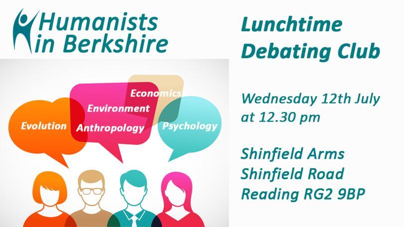 Humanists in Berkshire. Lunchtime Debating Club. Wednesday 12th July 2023 at 12.30 pm. Shinfield Arms, Shinfield Road, Reading RG2 9BP.