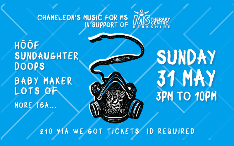 Chameleon's MUSIC FOR MS in support of MS Therapy Centre Berkshire  Join Baby Maker, Lots Of, Doops, Sundaughter, Hööf and more in fundraising for the Berkshire MS Therapy Centre, supporting people with multiple sclerosis (MS). MS affects the nerves, causing symptoms such as muscle weakness, pain, and fatigue. It is unpredictable and there is no cure. They offer specialist treatments such as physiotherapy, oxygen therapy, counselling and footcare to help people manage their condition. With no NHS funding, B
