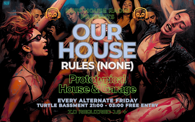 Ruff House Radio Presents... Our House (Rules None)  Prototypical House Music  Turtle Bassment  FREE ENTRY / 18+ ID Required