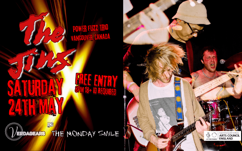 The Jins FUZZ ROCK TRIO Vancouver Canada @thejinsband  If you thought rock was dead, you clearly haven't heard The Jins. The Vancouver based grunge/indie trio have been making waves across social media platforms such as TikTok, where they have been showing off their musical chops and gathering quite a dedicated fanbase with over 20 million plays on Spotify.  with Verdagears and The Monday Smile  FREE ENTRY / 18+ ID Required  ‘Supported using public funding by the National Lottery through Arts Council Englan