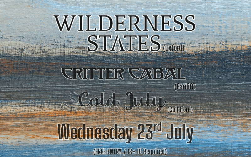 Wilderness States (Oxford) wildernessstatesband  "Stadium Indie" Atmospheric alt-rock band known for rich soundscapes & energetic live performances.  Critter Cabal (Cardiff) crittercabal "kinda kooky grunge trio"... with a hint of psychedelia!  Cold July (Guildford) coldjulyband Timeless, harmony-driven, Indie folk pop.  8pm FREE ENTRY / 18+ ID Required