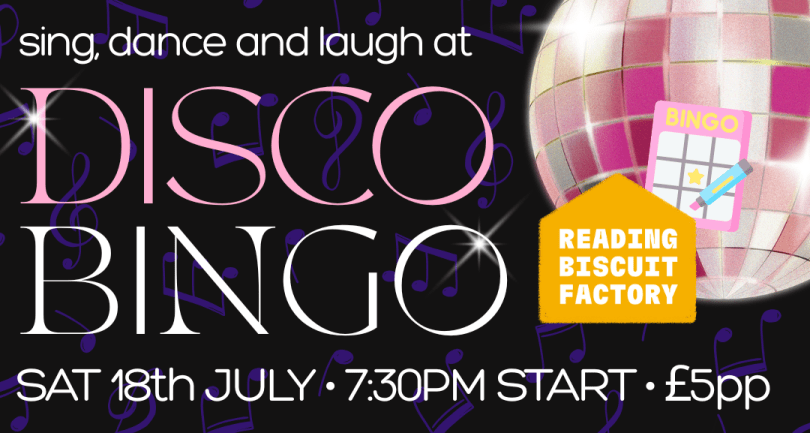 Text reads: sing, dance and laugh at Disco Bingo. Sat 18th July. 7:30pm start. £5 per person. Black background with purple music notes. A pink disco ball. Reading Biscuit Factory logo and an icon of a bingo card.
