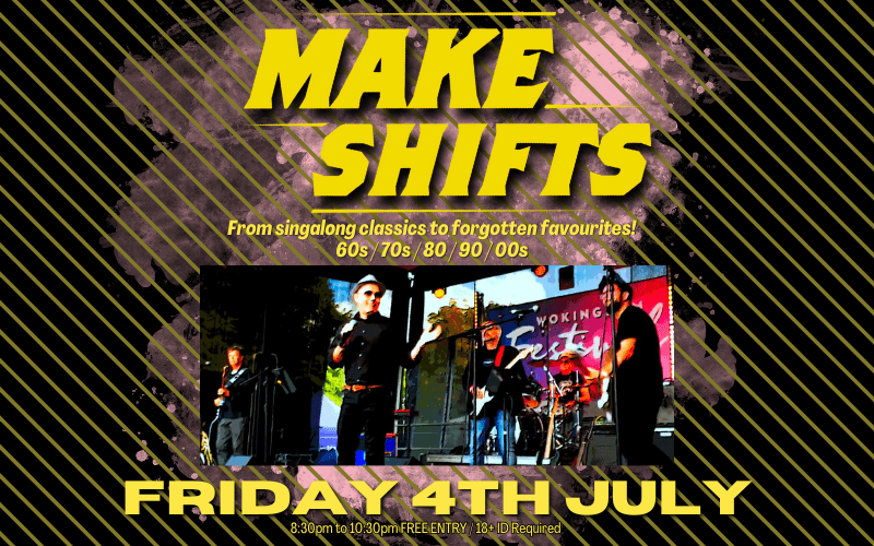 Makeshifts  The very best music from the 1960's to today, taking on the very best rock, pop, soul, ska and indie from singalong classics to old favourites!  FREE ENTRY / 18+ ID Required