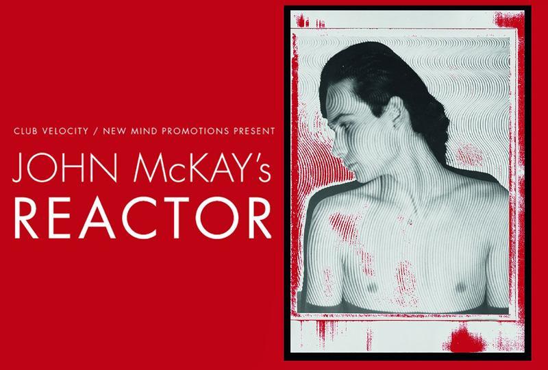 Club Velocity/New Mind present John Mckay's Reactor