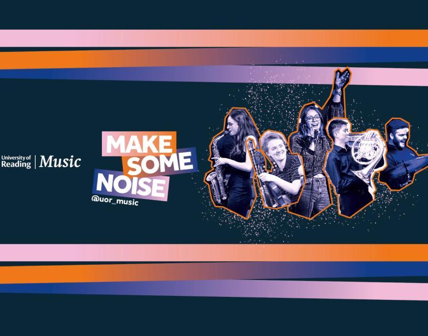 University of Reading Music logo with various students playing various instruments and the caption "make some noise"