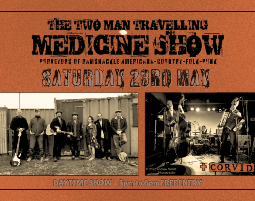 DAYTIME SHOW 3pm to 8pm  Two Man Travelling Medicine Show  DAYTIME GIG  Purveyors of ramshackle Americana-Country-Folk-Punk  With Corvid - Acoustic Folk punk  3pm to 8pm FREE ENTRY