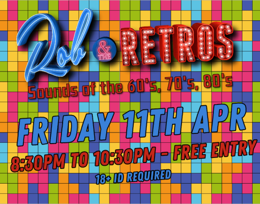 Rob and The Retros Sounds of the 60's, 70's, 80's 8:30pm FREE ENTRY / 18+ ID Required
