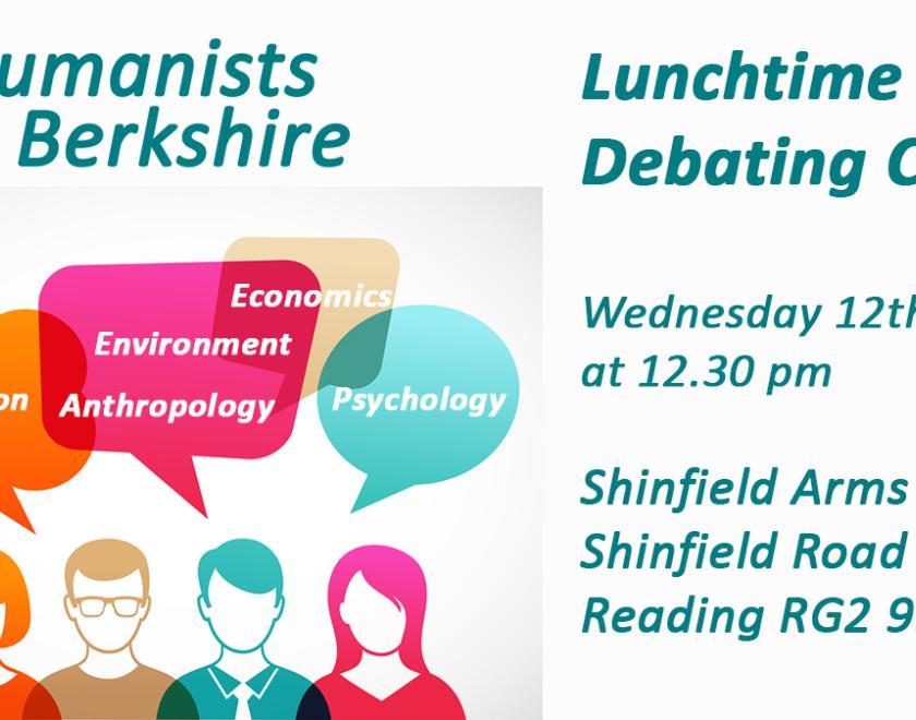 Humanists in Berkshire. Lunchtime Debating Club. Wednesday 12th July 2023 at 12.30 pm. Shinfield Arms, Shinfield Road, Reading RG2 9BP.