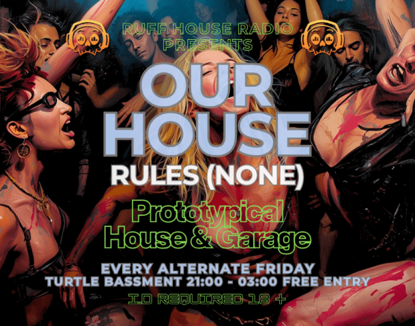 Ruff House Radio Presents... Our House (Rules None)  Prototypical House Music  Turtle Bassment  FREE ENTRY / 18+ ID Required