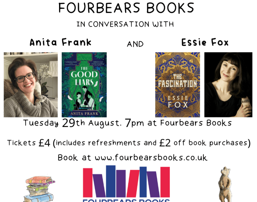 Picture of Anita Frank and her book The Good Liars, and Essie Fox with her book The Fascination. Tuesday 29th August 7pm at Fourbears Book. Tickets £4 which includes refreshment and £2 off in-store purchases 