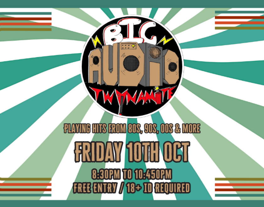 Big Audio Twynamite  Playing hits from 80,90,00s & more  8:30pm to 10:45pm  FREE ENTRY / 18+ ID Required