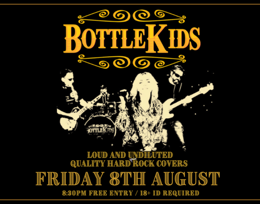 BOTTLE KIDS  Loud and Undiluted, Quality Hard rock Covers  Led Zep, AC/DC, Motorhead, Foo Fighters Queens of The Stoneage, Royal Blood  FREE ENTRY / 18+ ID Required