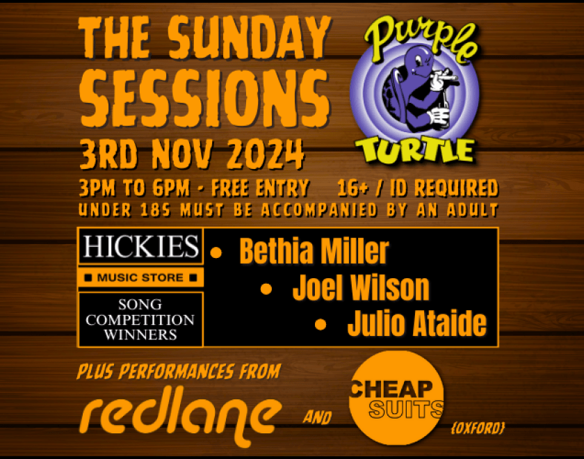 THE SUNDAY SESSIONS  Hickies Song Competition winners take to the stage.  - Bethia MIller - Joel Wilson - Julio Ataide   Plus performances from redlane and Cheapsuits   FREE ENTRY / 14+ ID is a requirement UNDER 18s MUST BE ACCOPMANIED BY AN ADULT