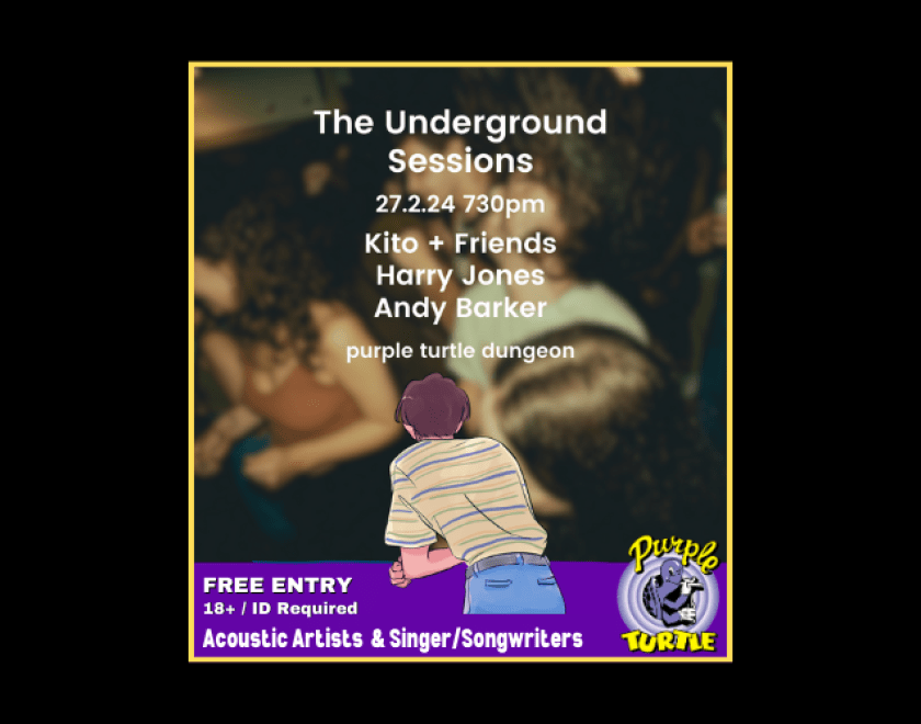 The Underground Sessions: @ The Turtle  A new night for acoustic acts and singer songwriters....  - Kito + Friends  - Harry Jones  - Andy Barker  Purple Turtle Basement  FREE ENTRY / 18+ ID Required